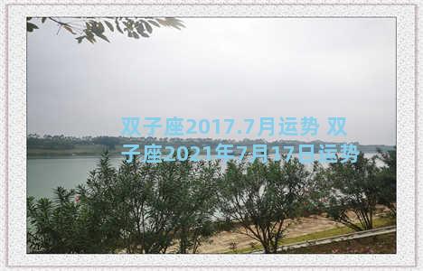 双子座2017.7月运势 双子座2021年7月17日运势